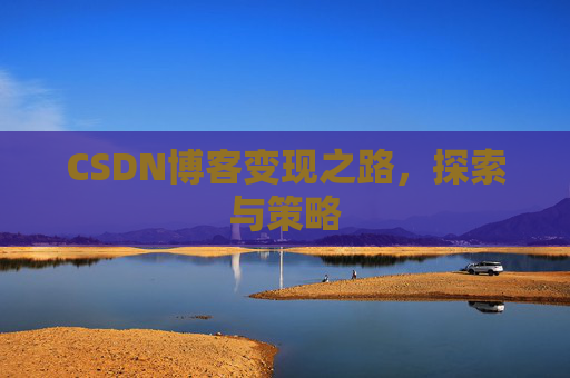 CSDN博客变现之路,探索与策略